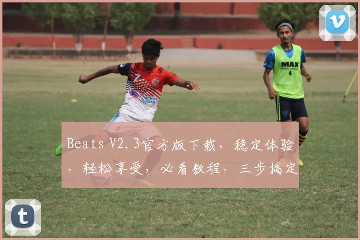 Beats V2.3官方版下载，稳定体验，轻松享受，必看教程，三步搞定，一触即达，快人一步