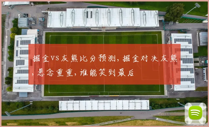 掘金vs灰熊比分预测,掘金对决灰熊,悬念重重,谁能笑到最后